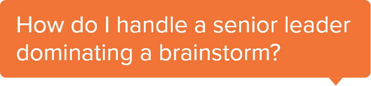 How do I handle a senior leader dominating a brainstorm?